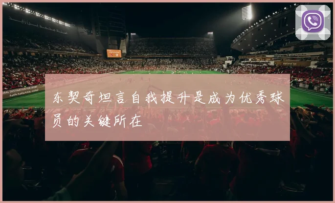 东契奇坦言自我提升是成为优秀球员的关键所在