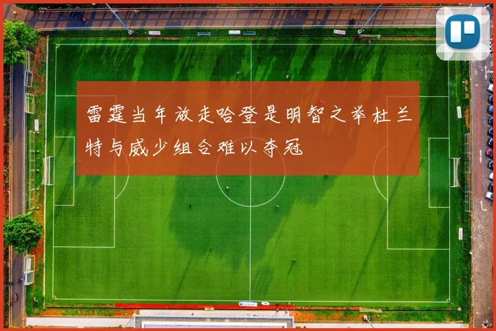 雷霆当年放走哈登是明智之举杜兰特与威少组合难以夺冠