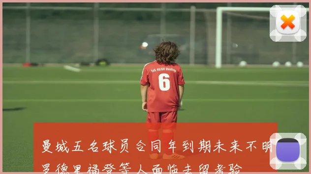 曼城五名球员合同年到期未来不明罗德里福登等人面临去留考验