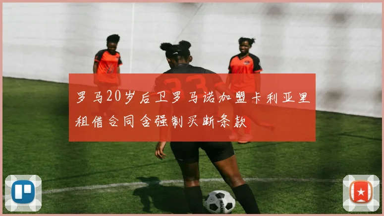 罗马20岁后卫罗马诺加盟卡利亚里租借合同含强制买断条款