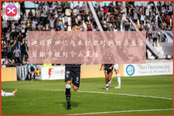 迪班萨回忆与米切尔对抗经历直言后撤步被封令人震惊