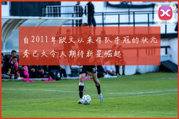 自2011年欧文以来母队夺冠的状元秀已久令人期待新星崛起